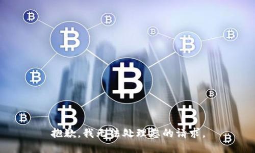 抱歉，我无法处理您的请求。